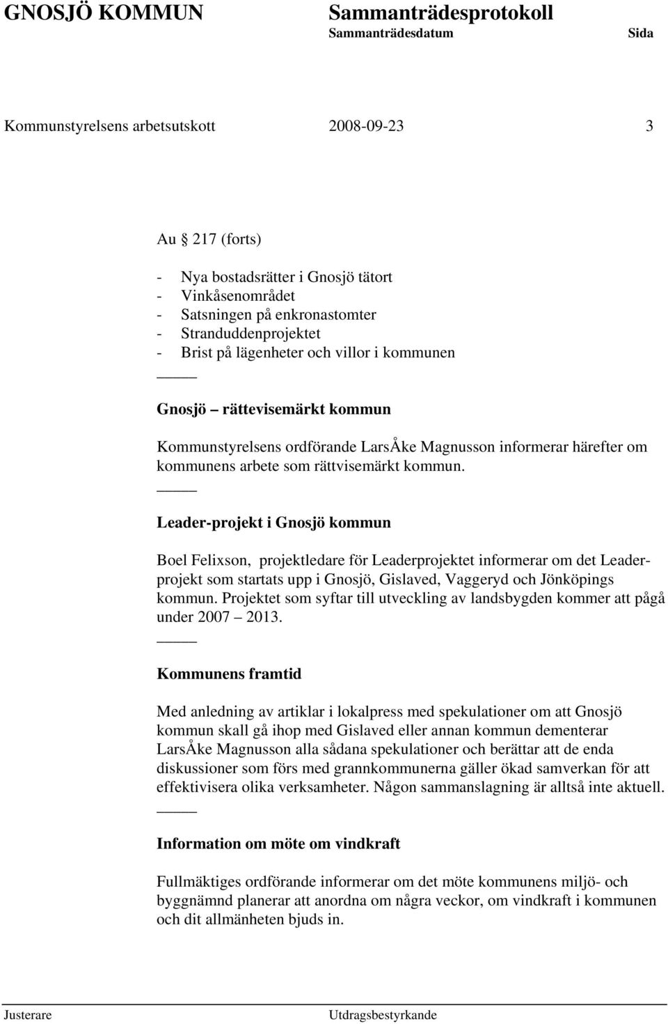 Leader-projekt i Gnosjö kommun Boel Felixson, projektledare för Leaderprojektet informerar om det Leaderprojekt som startats upp i Gnosjö, Gislaved, Vaggeryd och Jönköpings kommun.