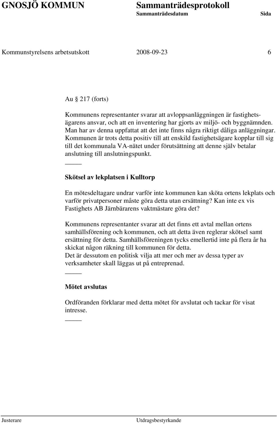 Kommunen är trots detta positiv till att enskild fastighetsägare kopplar till sig till det kommunala VA-nätet under förutsättning att denne själv betalar anslutning till anslutningspunkt.