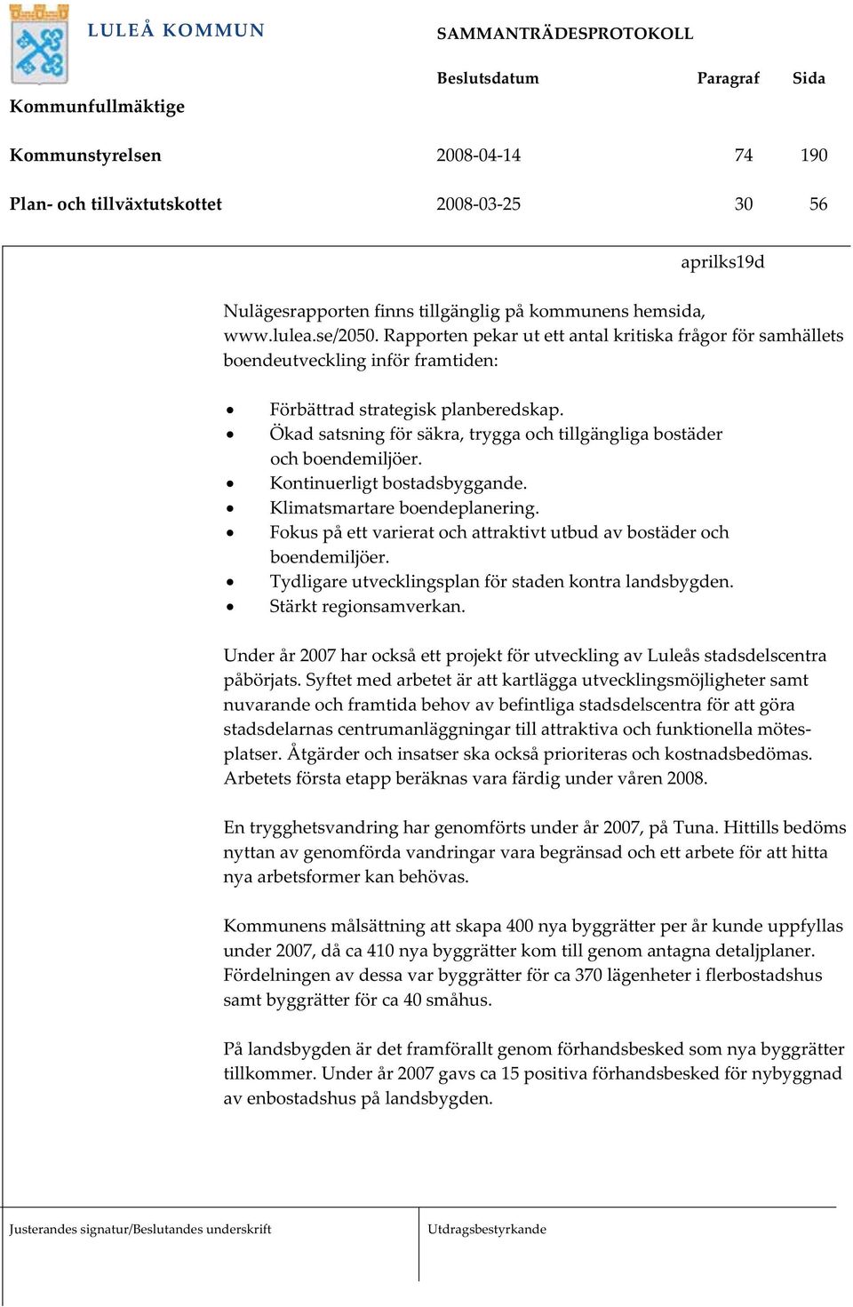 Ökad satsning för säkra, trygga och tillgängliga bostäder och boendemiljöer. Kontinuerligt bostadsbyggande. Klimatsmartare boendeplanering.