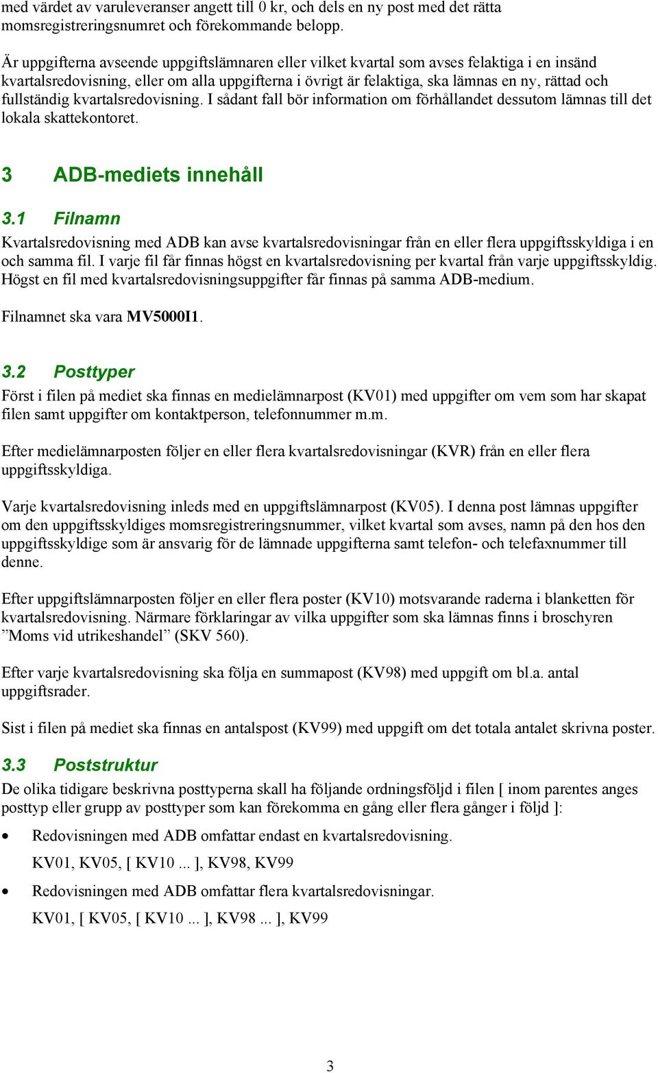 fullständig kvartalsredovisning. I sådant fall bör information om förhållandet dessutom lämnas till det lokala skattekontoret. 3 ADB-mediets innehåll 3.