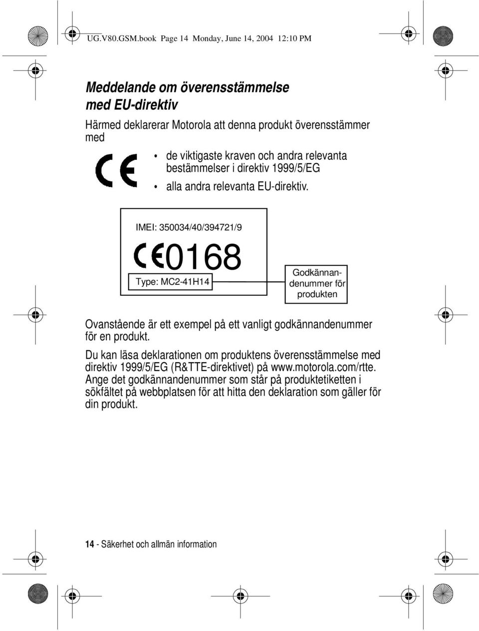 andra relevanta bestämmelser i direktiv 1999/5/EG alla andra relevanta EU-direktiv.