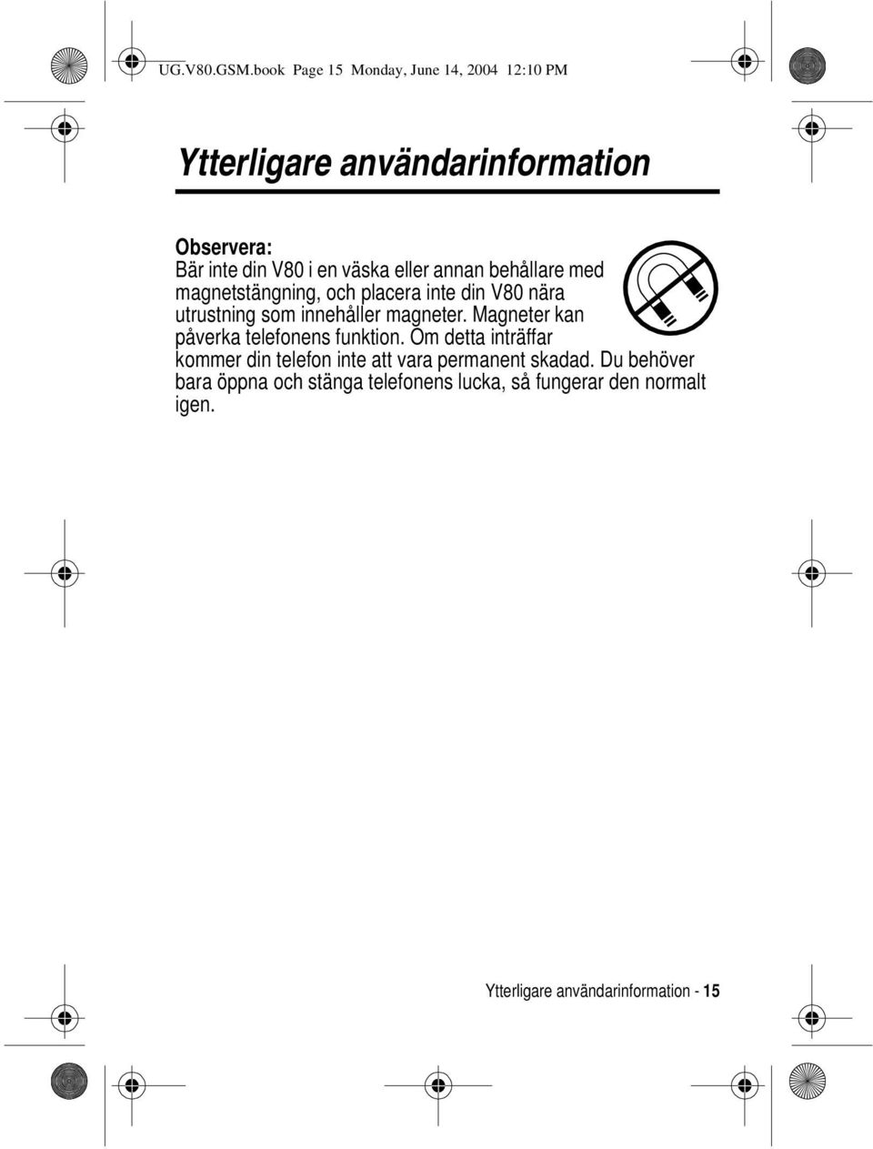 eller annan behållare med magnetstängning, och placera inte din V80 nära utrustning som innehåller magneter.