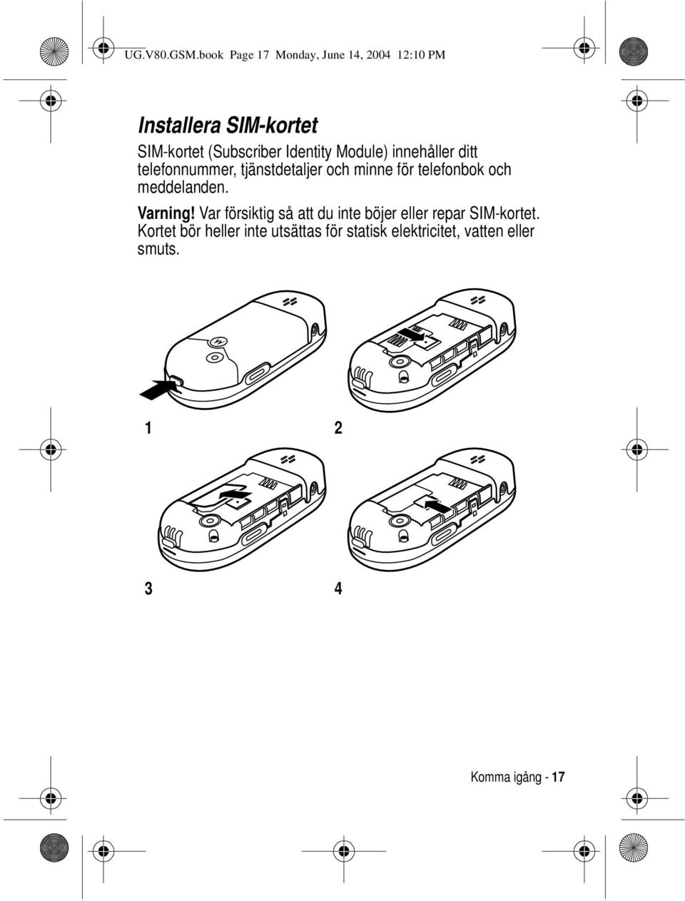 Identity Module) innehåller ditt telefonnummer, tjänstdetaljer och minne för telefonbok och