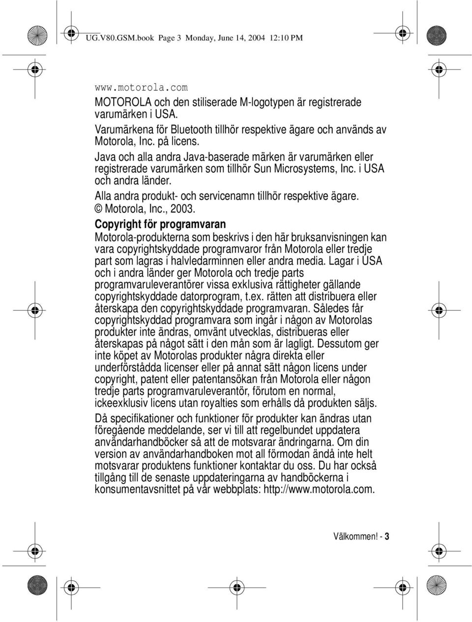 Java och alla andra Java-baserade märken är varumärken eller registrerade varumärken som tillhör Sun Microsystems, Inc. i USA och andra länder.