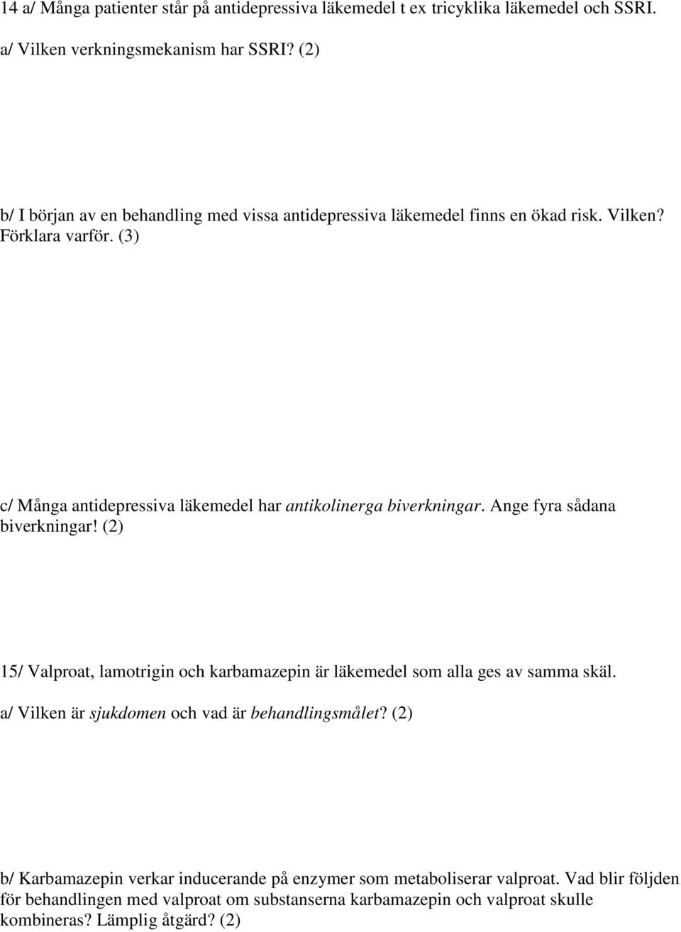 (3) c/ Många antidepressiva läkemedel har antikolinerga biverkningar. Ange fyra sådana biverkningar!