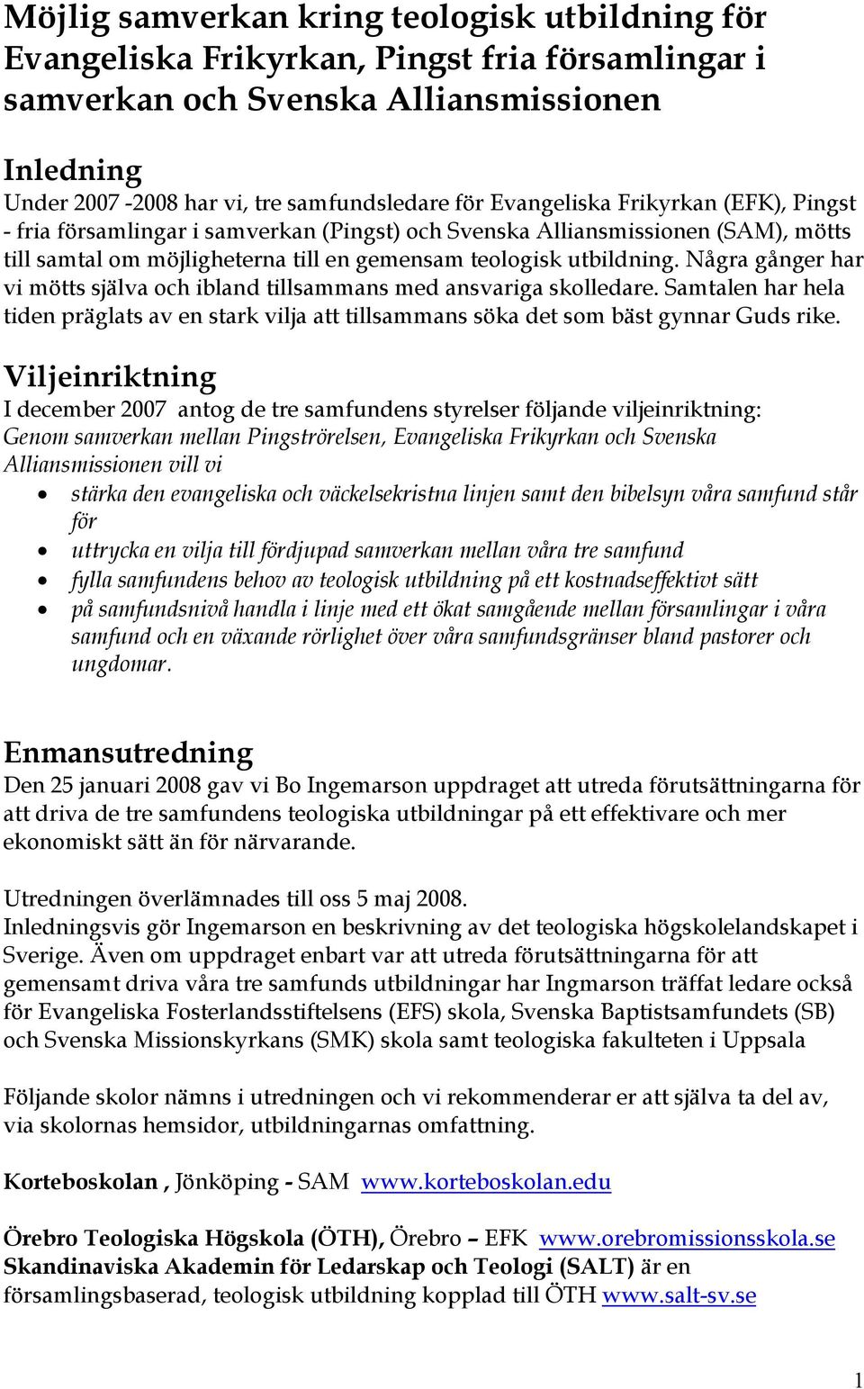 Några gånger har vi mötts själva och ibland tillsammans med ansvariga skolledare. Samtalen har hela tiden präglats av en stark vilja att tillsammans söka det som bäst gynnar Guds rike.