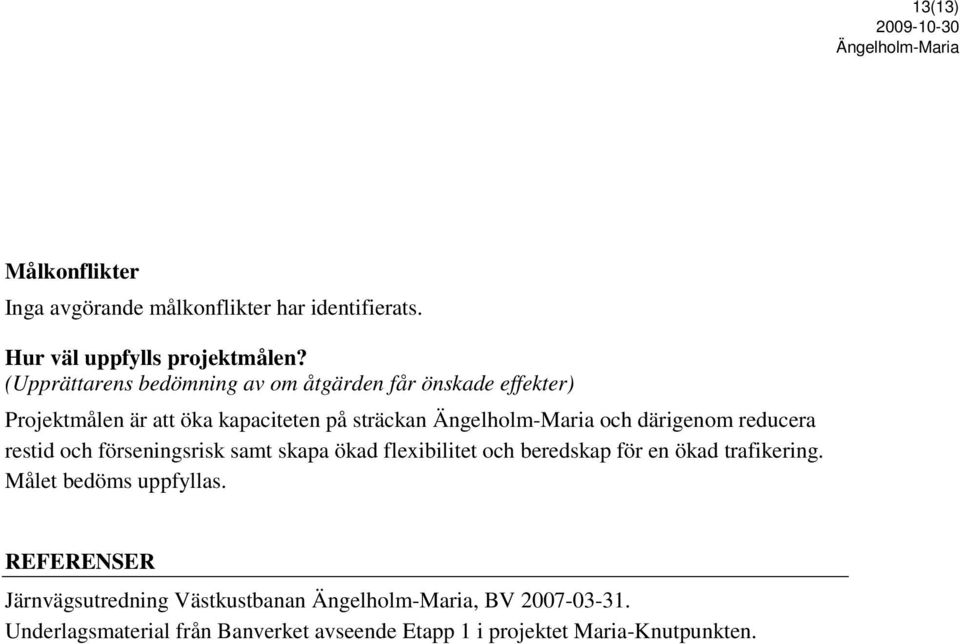 reducera restid och förseningsrisk samt skapa ökad flexibilitet och beredskap för en ökad trafikering.