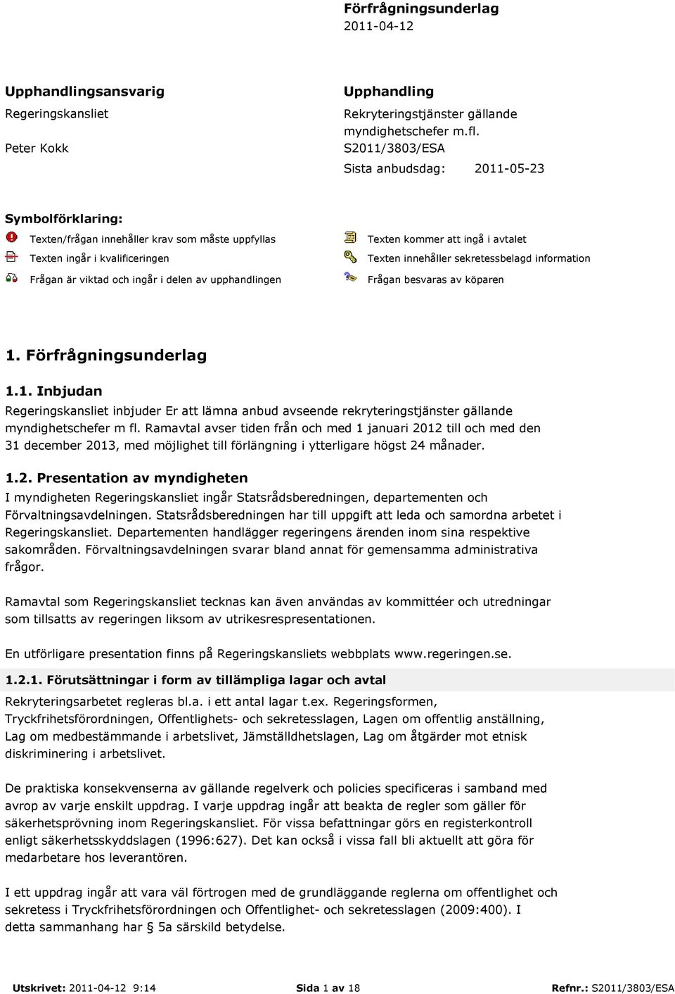 Texten kommer att ingå i avtalet Texten innehåller sekretessbelagd information Frågan besvaras av köparen 1.