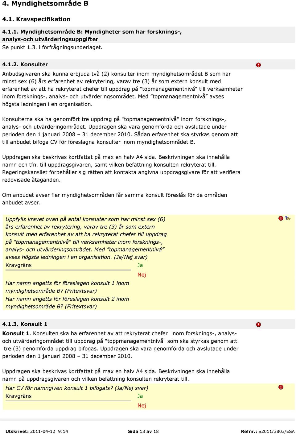 rekryterat chefer till uppdrag på "topmanagementnivå" till verksamheter inom forsknings-, analys- och utvärderingsområdet. Med topmanagementnivå avses högsta ledningen i en organisation.