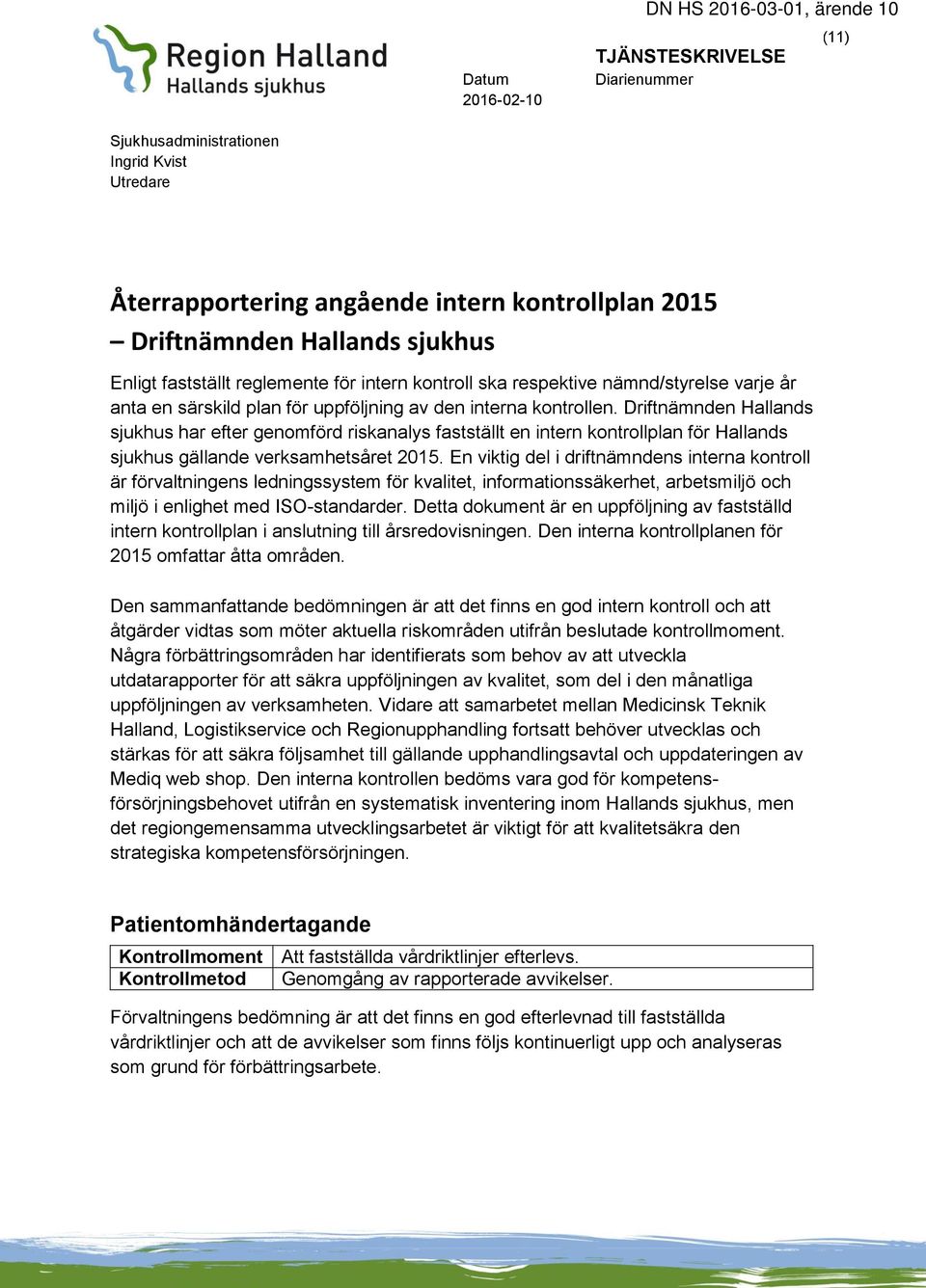 Driftnämnden Hallands sjukhus har efter genomförd riskanalys fastställt en intern kontrollplan för Hallands sjukhus gällande verksamhetsåret 2015.