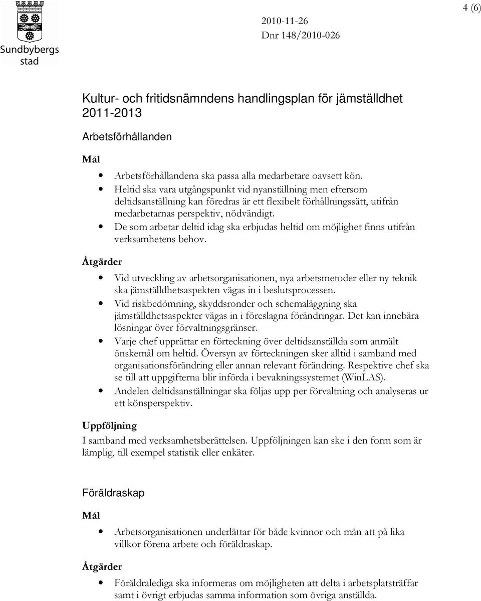 De som arbetar deltid idag ska erbjudas heltid om möjlighet finns utifrån verksamhetens behov.