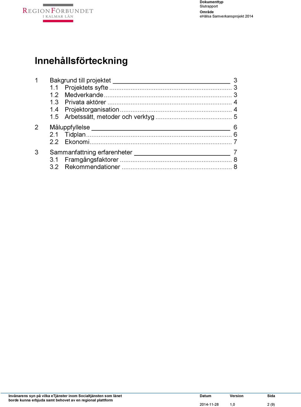 .. 5 2 Måluppfyllelse 6 2.1 Tidplan... 6 2.2 Ekonomi.