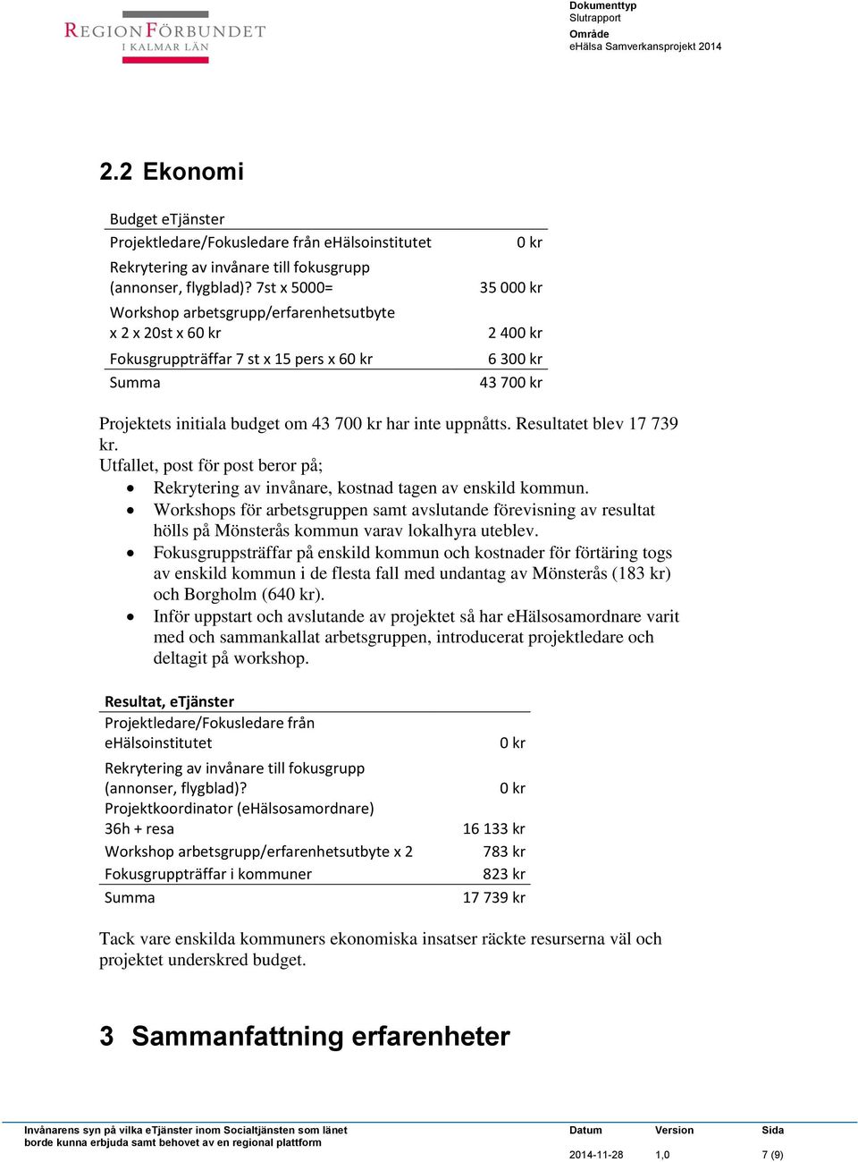 har inte uppnåtts. Resultatet blev 17 739 kr. Utfallet, post för post beror på; Rekrytering av invånare, kostnad tagen av enskild kommun.