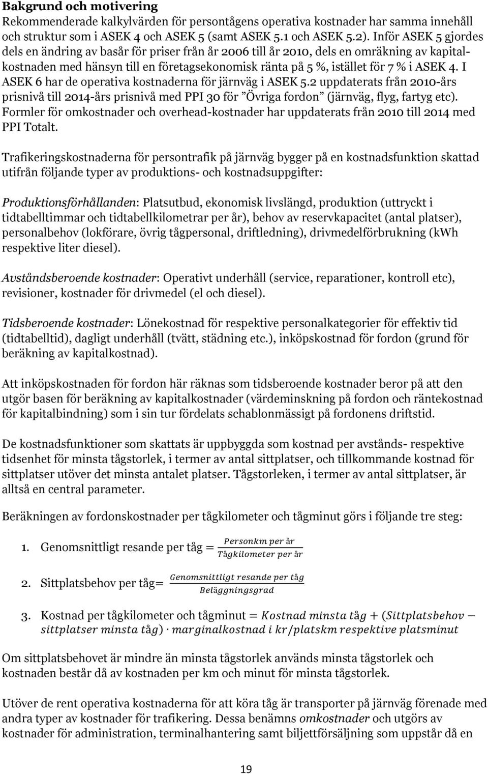 I ASEK 6 har de operativa kostnaderna för järnväg i ASEK 5.2 uppdaterats från 2010-års prisnivå till 2014-års prisnivå med PPI 30 för Övriga fordon (järnväg, flyg, fartyg etc).