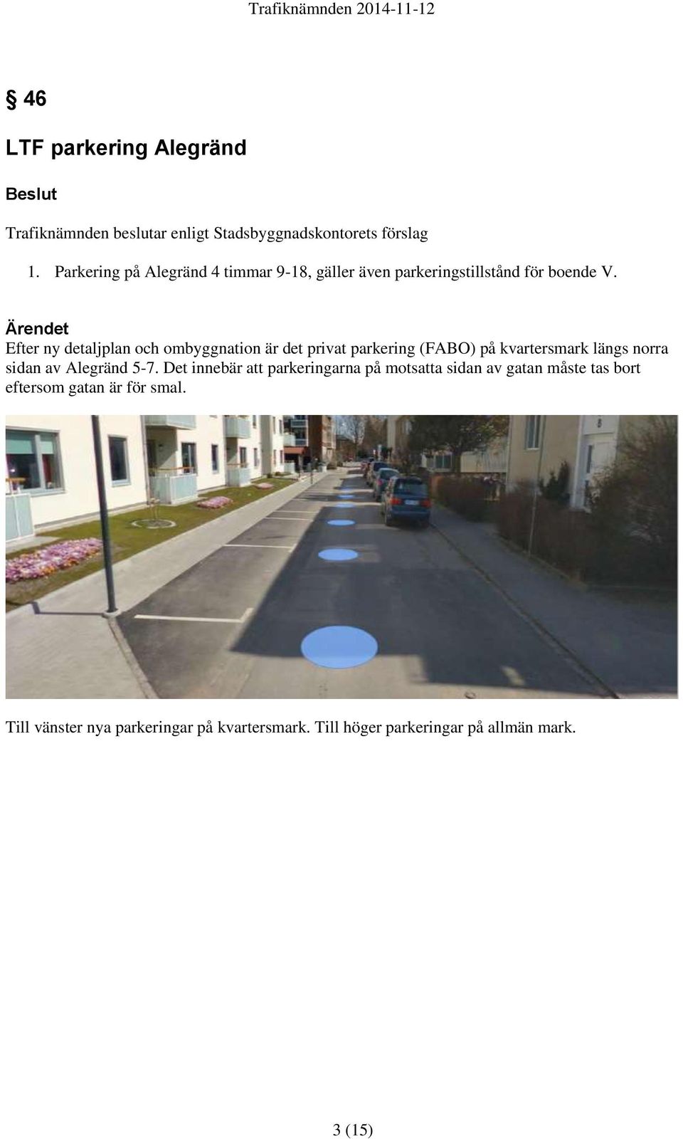 Ärendet Efter ny detaljplan och ombyggnation är det privat parkering (FABO) på kvartersmark längs norra sidan av Alegränd