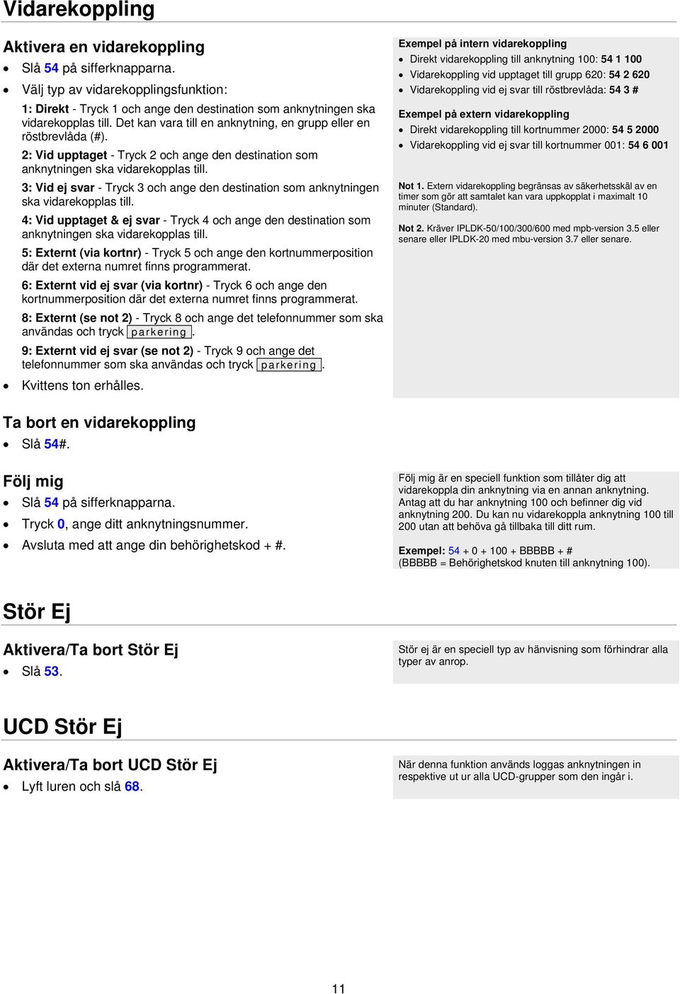 3: Vid ej svar - Tryck 3 och ange den destination som anknytningen ska vidarekopplas till. 4: Vid upptaget & ej svar - Tryck 4 och ange den destination som anknytningen ska vidarekopplas till.