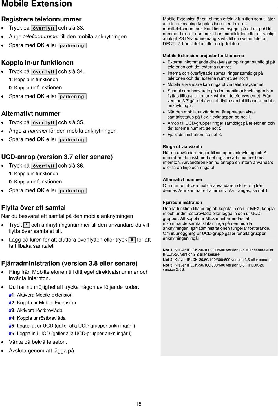 Ange a-nummer för den mobila anknytningen Spara med OK eller parkering. UCD-anrop (version 3.7 eller senare) Tryck på överflytt och slå 36.