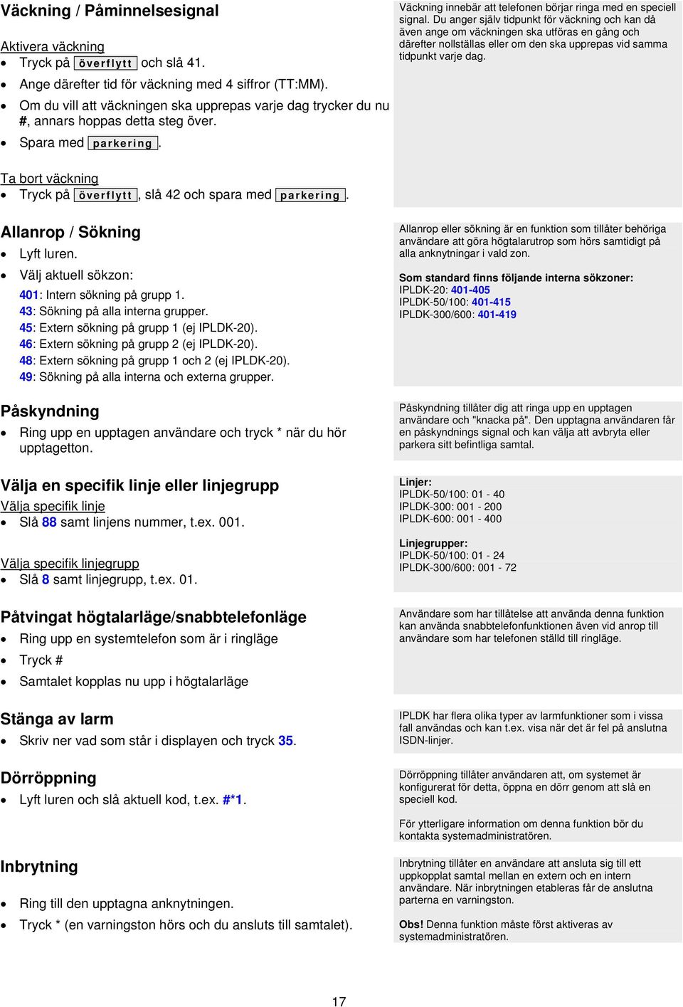 Du anger själv tidpunkt för väckning och kan då även ange om väckningen ska utföras en gång och därefter nollställas eller om den ska upprepas vid samma tidpunkt varje dag.