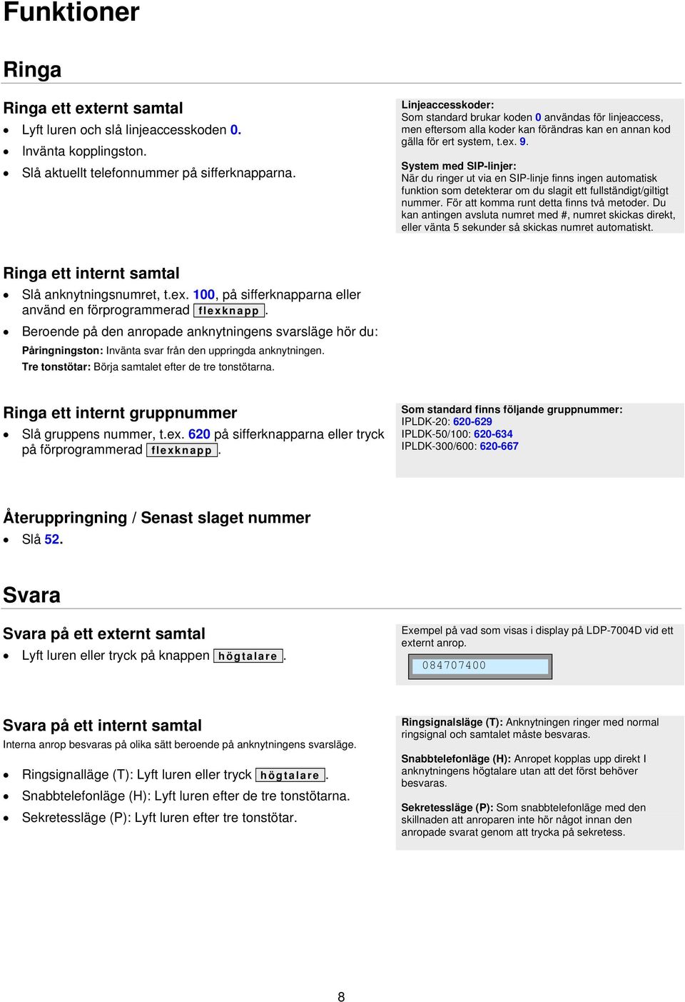 System med SIP-linjer: När du ringer ut via en SIP-linje finns ingen automatisk funktion som detekterar om du slagit ett fullständigt/giltigt nummer. För att komma runt detta finns två metoder.