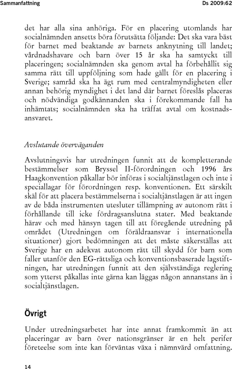 samtyckt till placeringen; socialnämnden ska genom avtal ha förbehållit sig samma rätt till uppföljning som hade gällt för en placering i Sverige; samråd ska ha ägt rum med centralmyndigheten eller