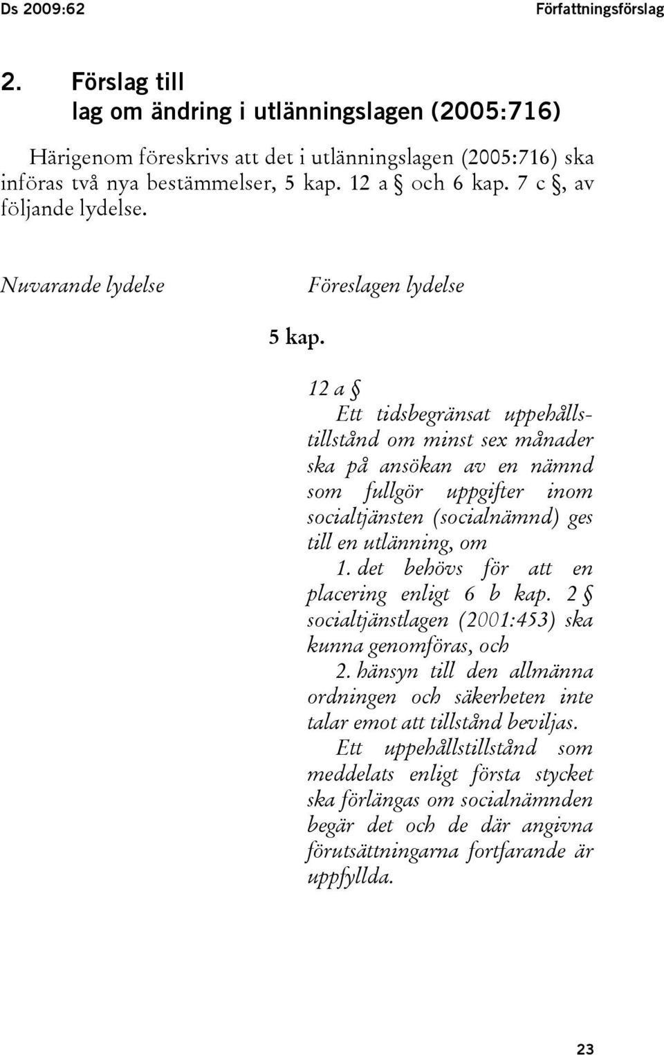 12 a Ett tidsbegränsat uppehållstillstånd om minst sex månader ska på ansökan av en nämnd som fullgör uppgifter inom socialtjänsten (socialnämnd) ges till en utlänning, om 1.