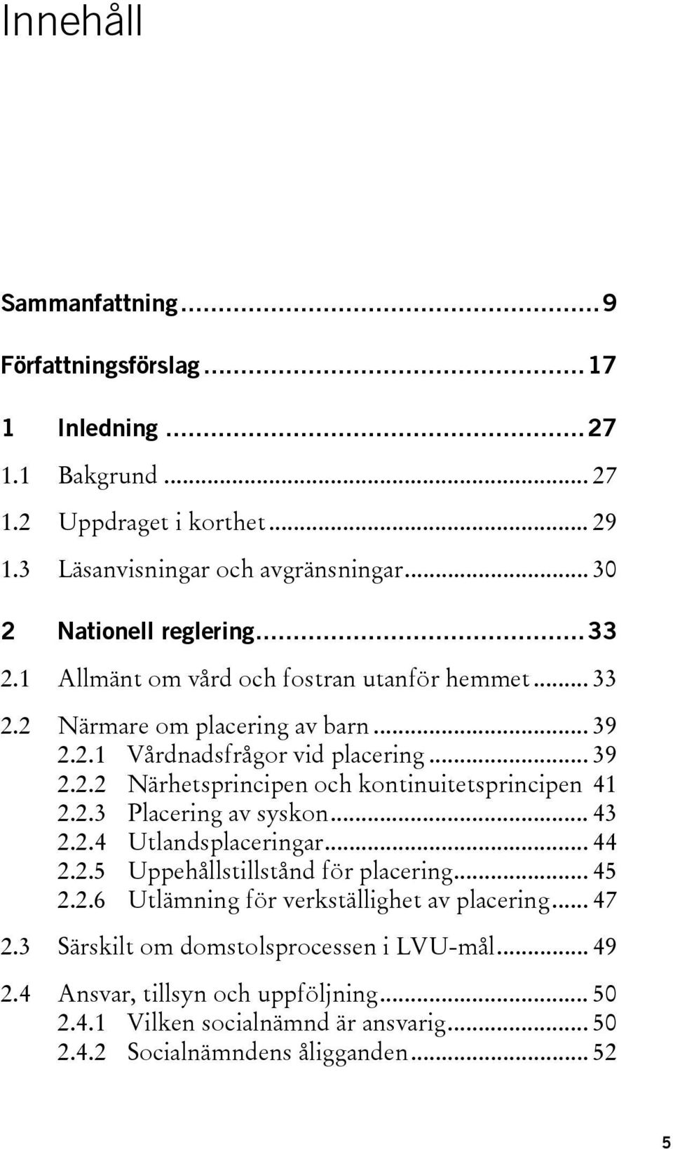 2.3 Placering av syskon... 43 2.2.4 Utlandsplaceringar... 44 2.2.5 Uppehållstillstånd för placering... 45 2.2.6 Utlämning för verkställighet av placering... 47 2.