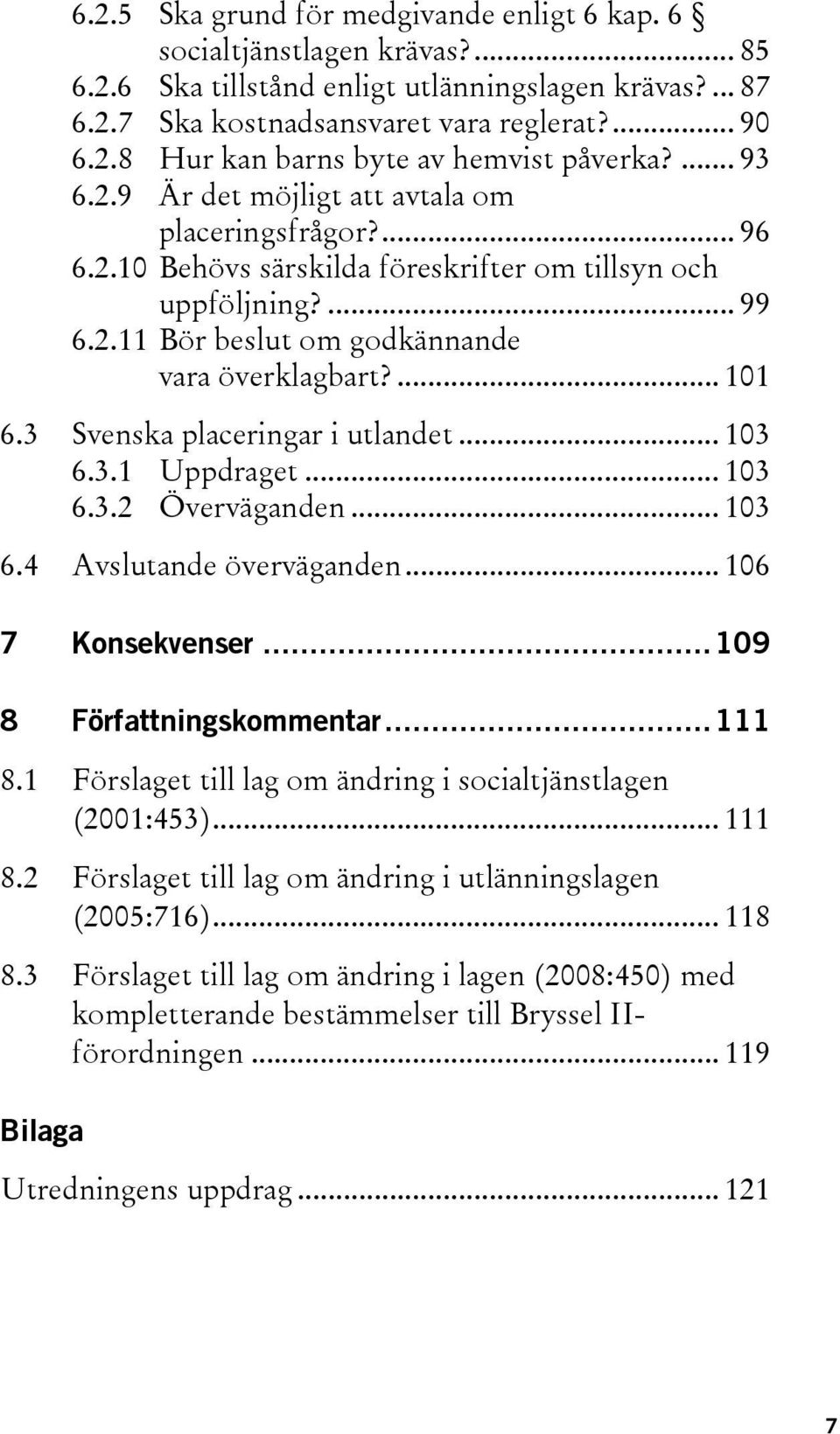 3 Svenska placeringar i utlandet... 103 6.3.1 Uppdraget... 103 6.3.2 Överväganden... 103 6.4 Avslutande överväganden... 106 7 Konsekvenser...109 8 Författningskommentar...111 8.