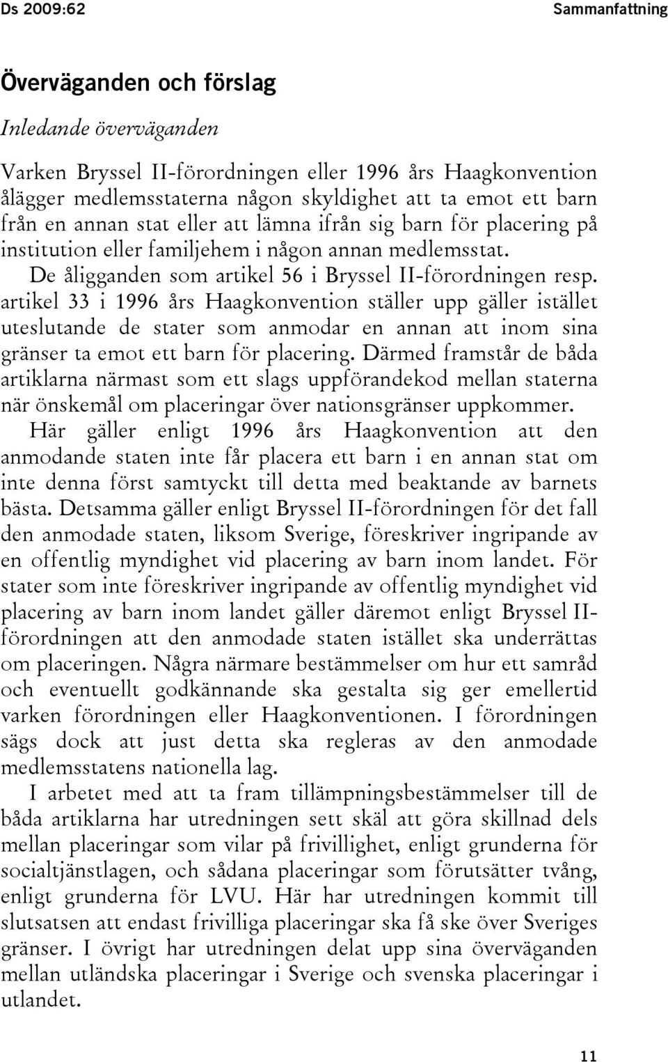 artikel 33 i 1996 års Haagkonvention ställer upp gäller istället uteslutande de stater som anmodar en annan att inom sina gränser ta emot ett barn för placering.