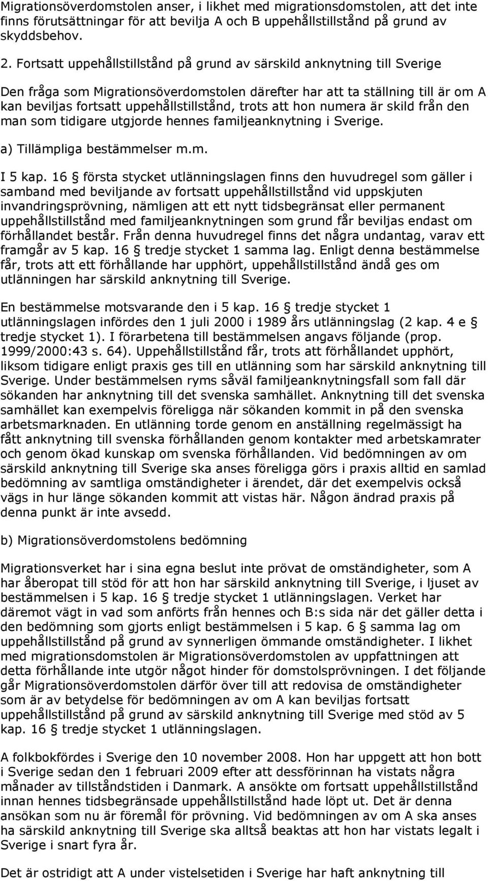 trots att hon numera är skild från den man som tidigare utgjorde hennes familjeanknytning i Sverige. a) Tillämpliga bestämmelser m.m. I 5 kap.