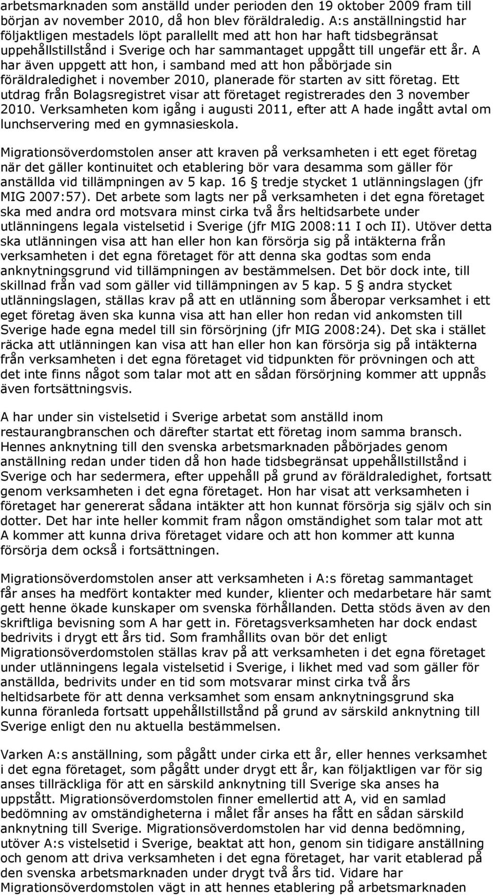 A har även uppgett att hon, i samband med att hon påbörjade sin föräldraledighet i november 2010, planerade för starten av sitt företag.