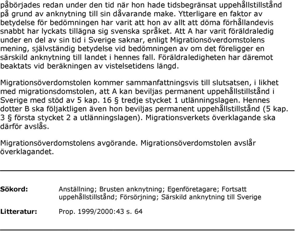 Att A har varit föräldraledig under en del av sin tid i Sverige saknar, enligt Migrationsöverdomstolens mening, självständig betydelse vid bedömningen av om det föreligger en särskild anknytning till