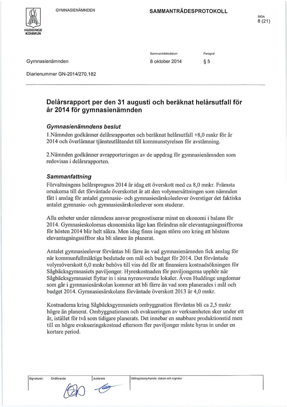 Sammanfattning Förvaltningens helårsprognos 20 14 är idag ett överskott med ca 8,0 mnkr.