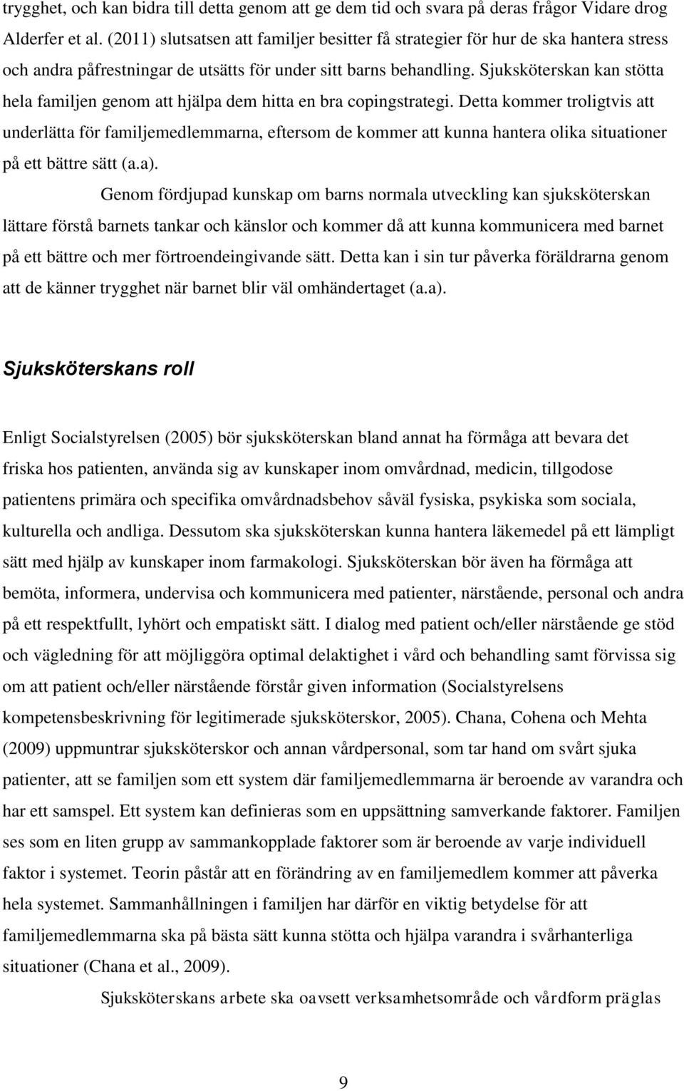 Sjuksköterskan kan stötta hela familjen genom att hjälpa dem hitta en bra copingstrategi.