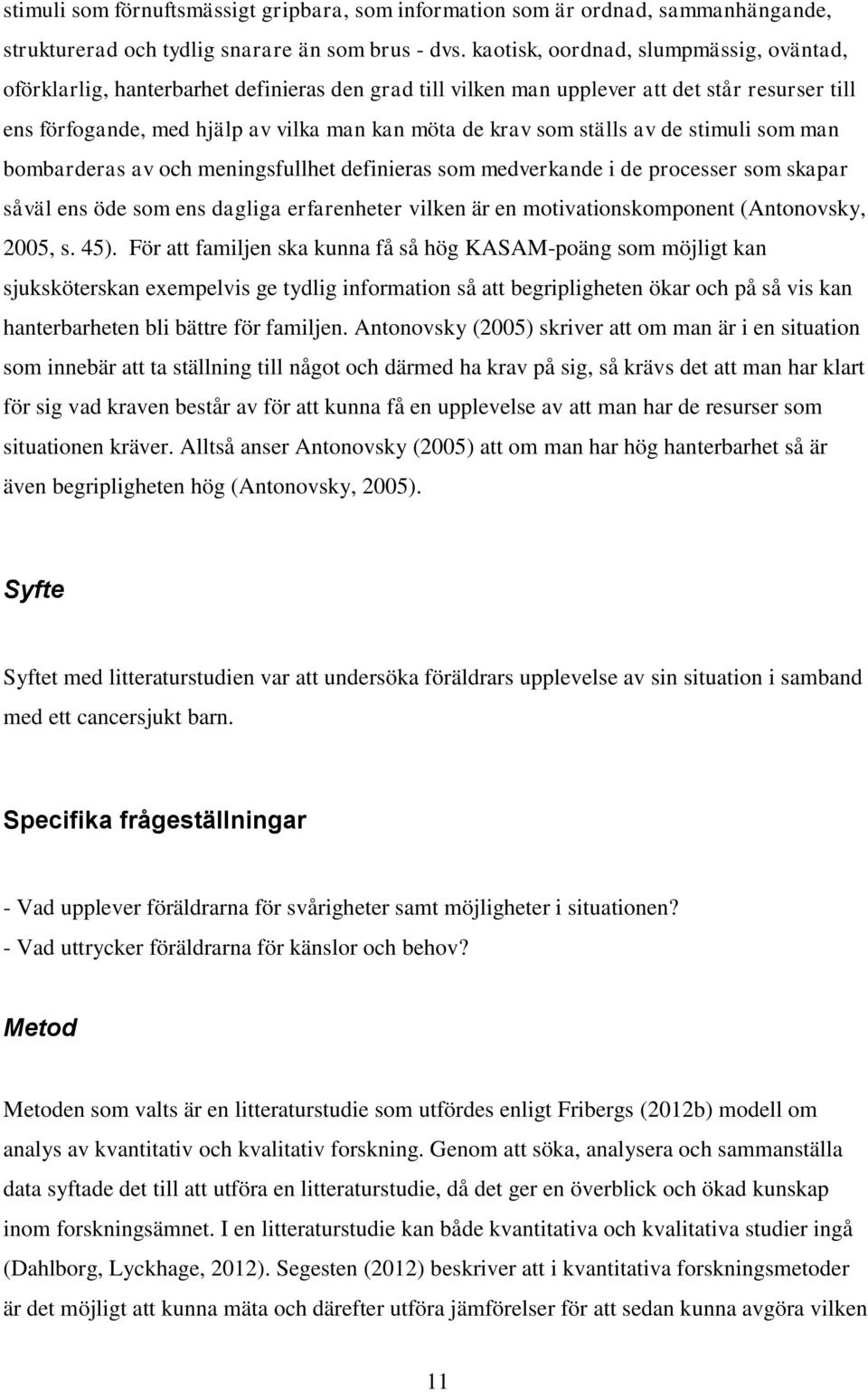 ställs av de stimuli som man bombarderas av och meningsfullhet definieras som medverkande i de processer som skapar såväl ens öde som ens dagliga erfarenheter vilken är en motivationskomponent