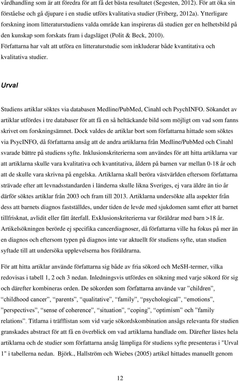 Författarna har valt att utföra en litteraturstudie som inkluderar både kvantitativa och kvalitativa studier. Urval Studiens artiklar söktes via databasen Medline/PubMed, Cinahl och PsychINFO.