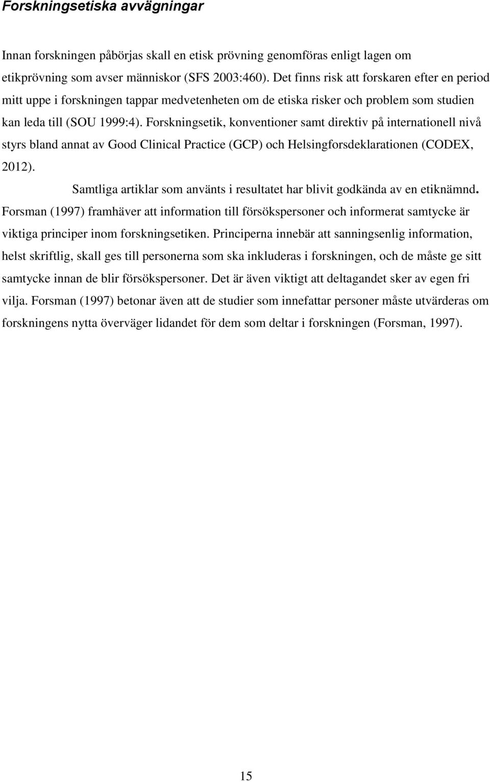 Forskningsetik, konventioner samt direktiv på internationell nivå styrs bland annat av Good Clinical Practice (GCP) och Helsingforsdeklarationen (CODEX, 2012).