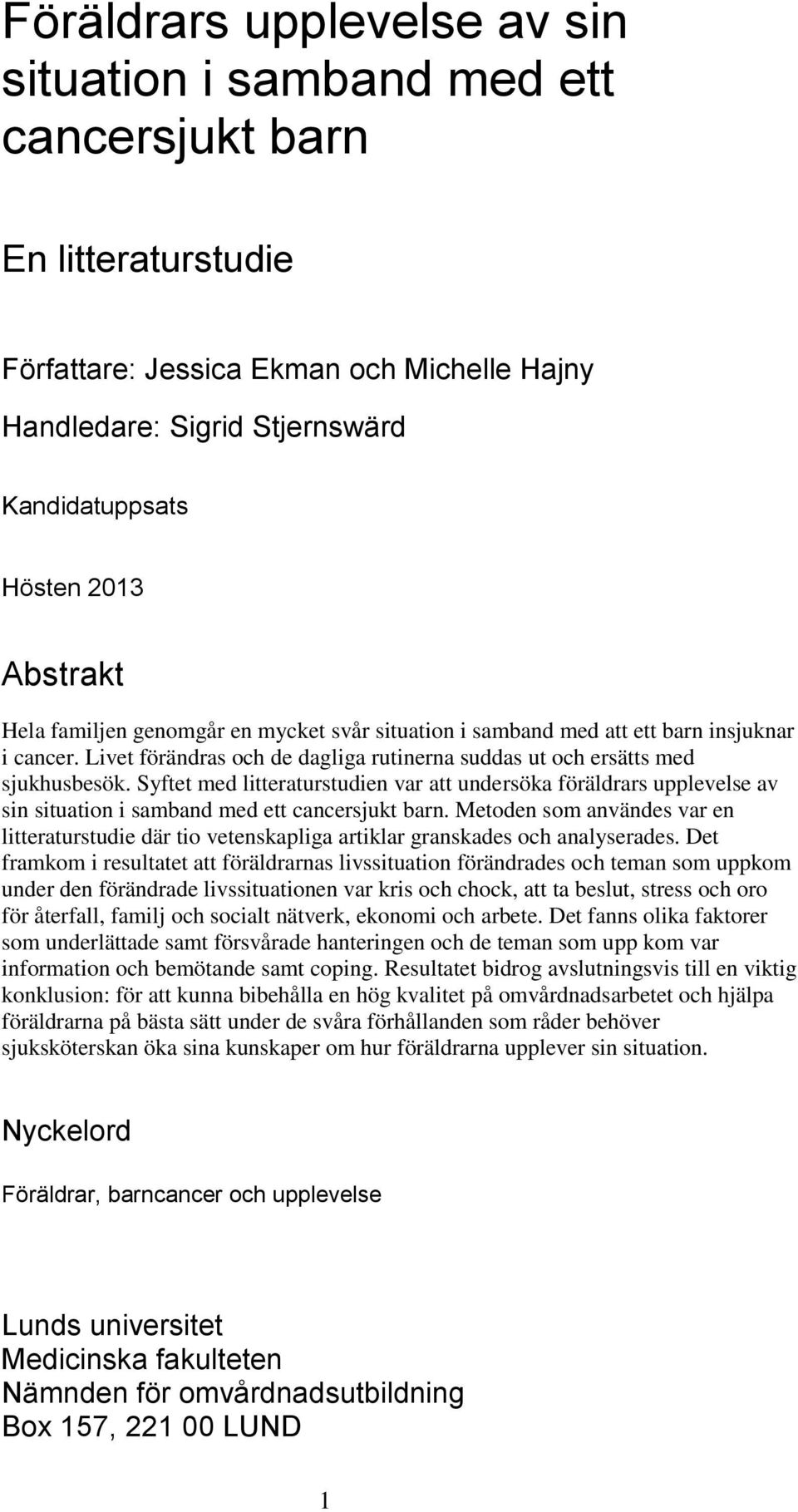 Syftet med litteraturstudien var att undersöka föräldrars upplevelse av sin situation i samband med ett cancersjukt barn.