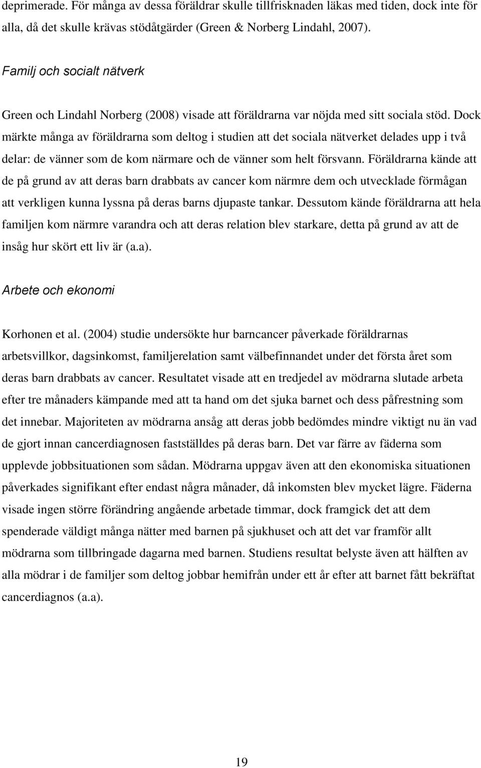 Dock märkte många av föräldrarna som deltog i studien att det sociala nätverket delades upp i två delar: de vänner som de kom närmare och de vänner som helt försvann.