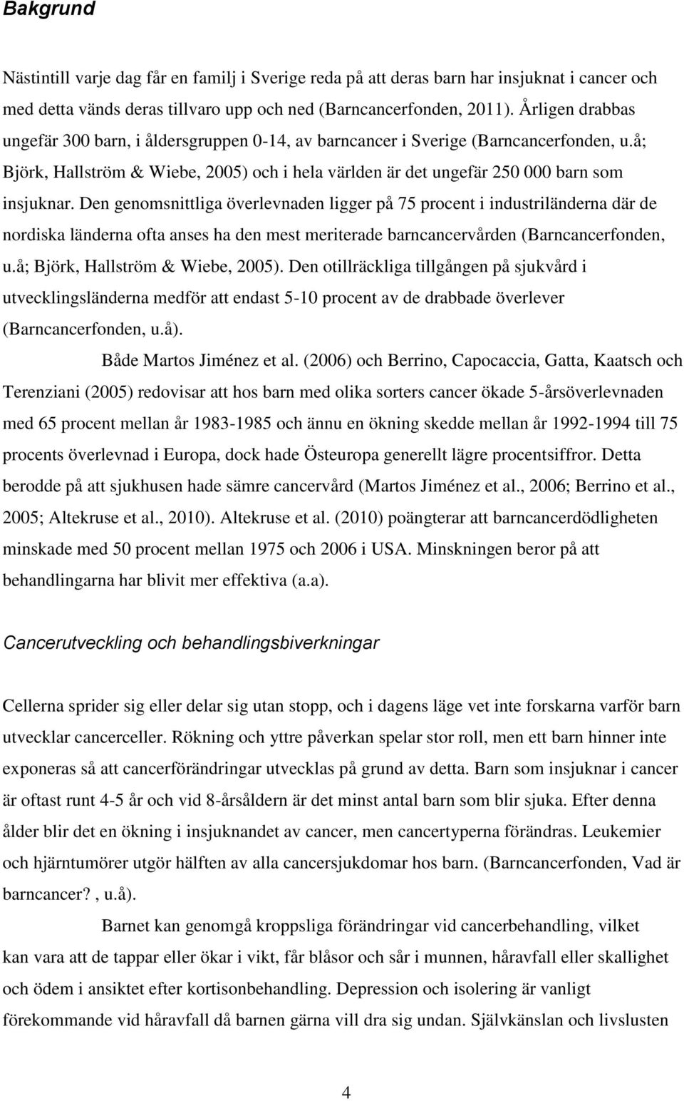 Den genomsnittliga överlevnaden ligger på 75 procent i industriländerna där de nordiska länderna ofta anses ha den mest meriterade barncancervården (Barncancerfonden, u.