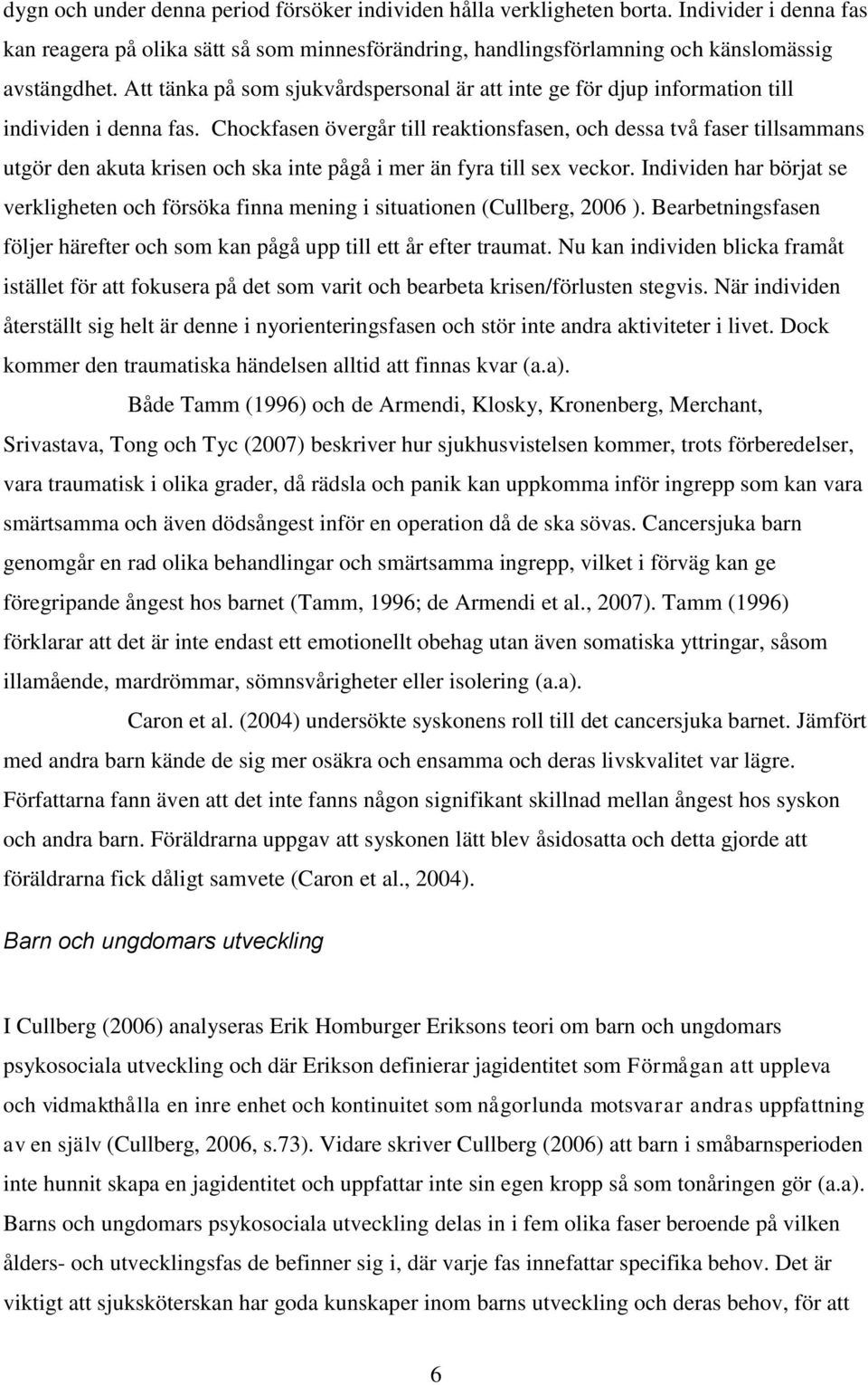 Chockfasen övergår till reaktionsfasen, och dessa två faser tillsammans utgör den akuta krisen och ska inte pågå i mer än fyra till sex veckor.