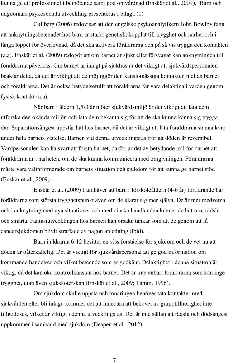 då det ska aktivera föräldrarna och på så vis trygga den kontakten (a.a). Enskär et al. (2009) redogör att om barnet är sjukt eller försvagat kan anknytningen till föräldrarna påverkas.