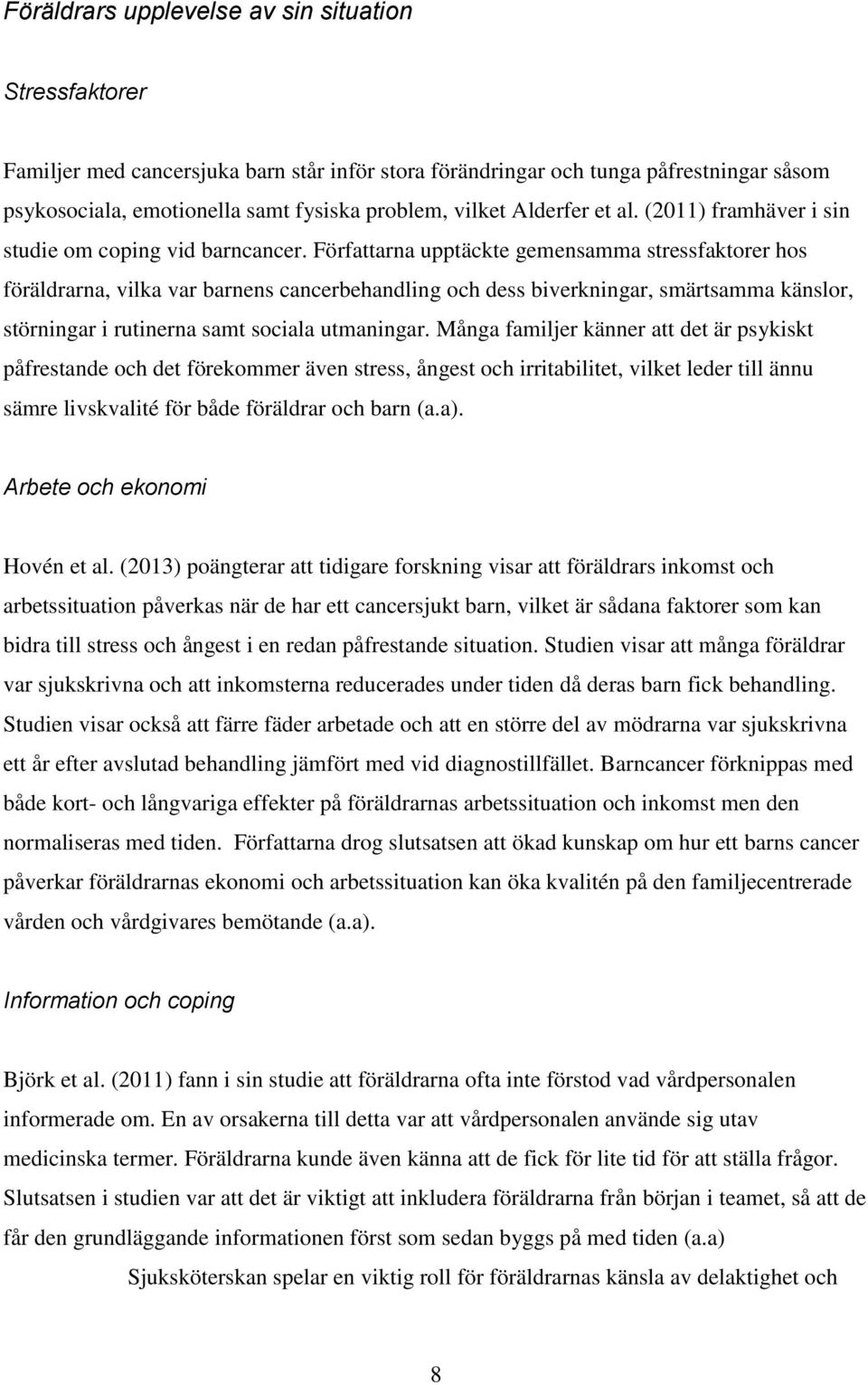 Författarna upptäckte gemensamma stressfaktorer hos föräldrarna, vilka var barnens cancerbehandling och dess biverkningar, smärtsamma känslor, störningar i rutinerna samt sociala utmaningar.