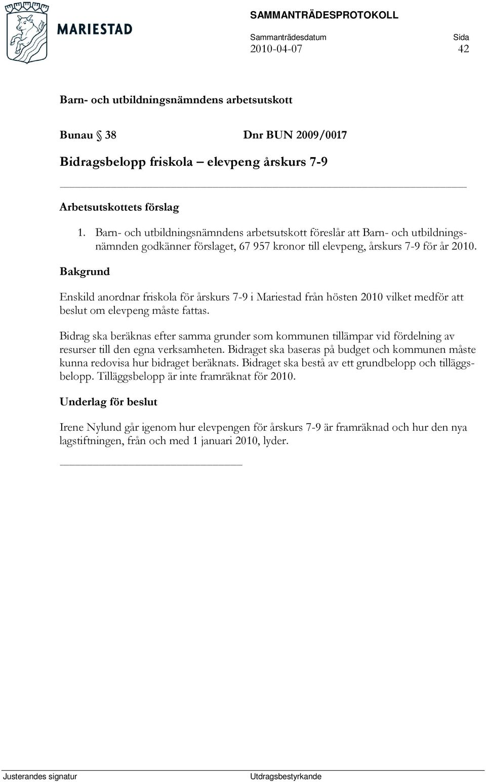 Enskild anordnar friskola för årskurs 7-9 i Mariestad från hösten 2010 vilket medför att beslut om elevpeng måste fattas.