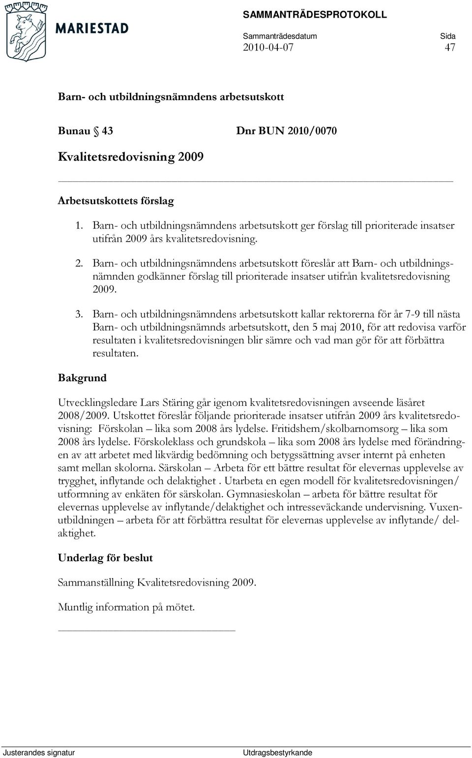 förbättra resultaten. Utvecklingsledare Lars Stäring går igenom kvalitetsredovisningen avseende läsåret 2008/2009.