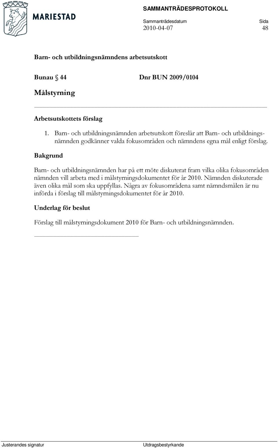 Barn- och utbildningsnämnden har på ett möte diskuterat fram vilka olika fokusområden nämnden vill arbeta med i målstyrningsdokumentet för år 2010.