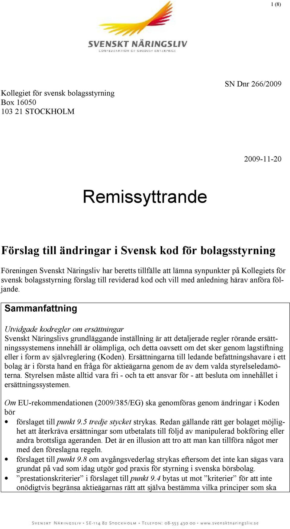 Sammanfattning Utvidgade kodregler om ersättningar Svenskt Näringslivs grundläggande inställning är att detaljerade regler rörande ersättningssystemens innehåll är olämpliga, och detta oavsett om det