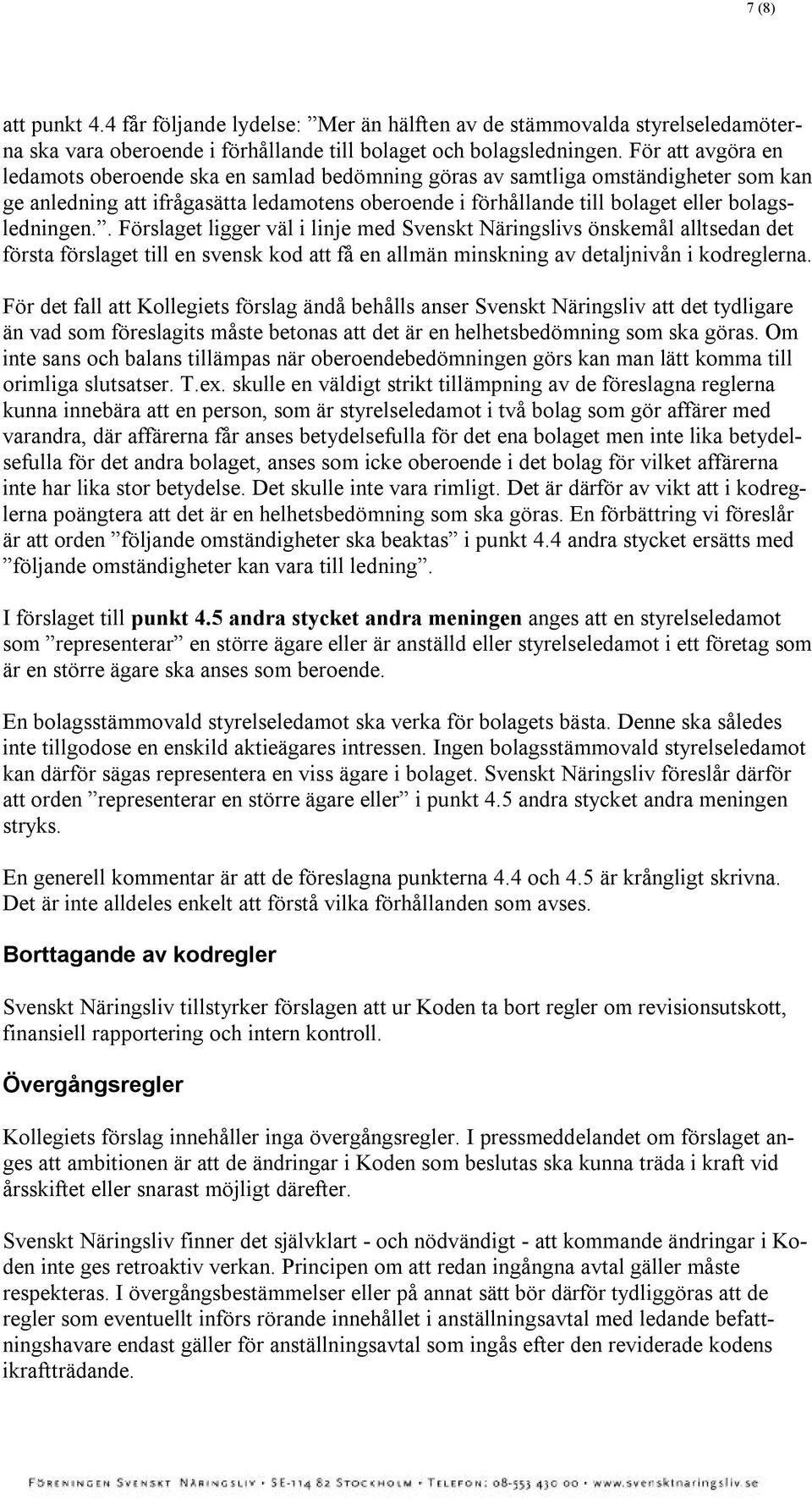 bolagsledningen.. Förslaget ligger väl i linje med Svenskt Näringslivs önskemål alltsedan det första förslaget till en svensk kod att få en allmän minskning av detaljnivån i kodreglerna.