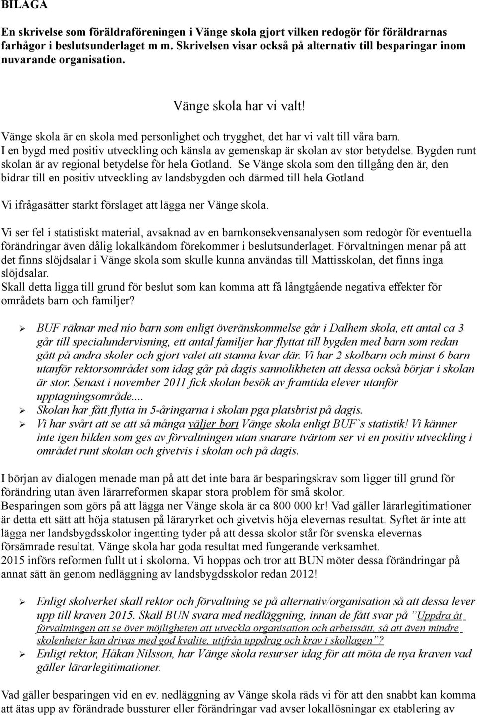 I en bygd med positiv utveckling och känsla av gemenskap är skolan av stor betydelse. Bygden runt skolan är av regional betydelse för hela Gotland.