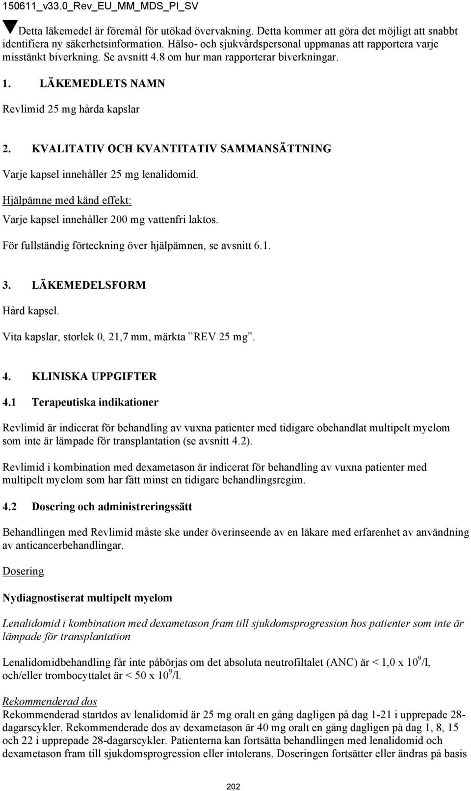 KVALITATIV OCH KVANTITATIV SAMMANSÄTTNING Varje kapsel innehåller 25 mg lenalidomid. Hjälpämne med känd effekt: Varje kapsel innehåller 200 mg vattenfri laktos.