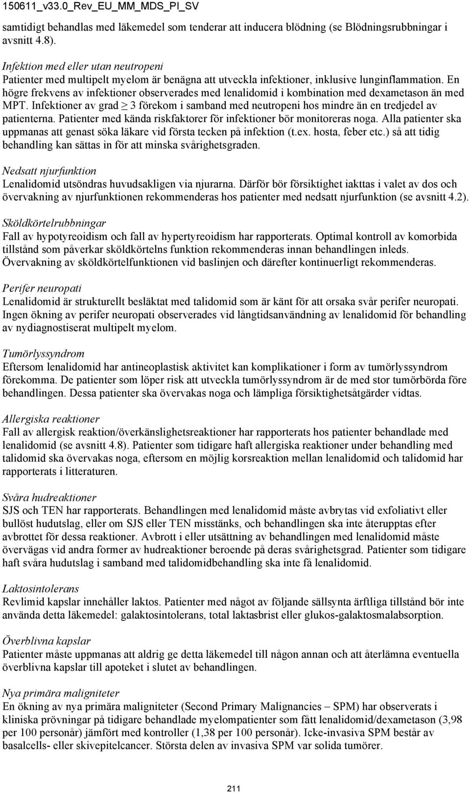 En högre frekvens av infektioner observerades med lenalidomid i kombination med dexametason än med MPT.